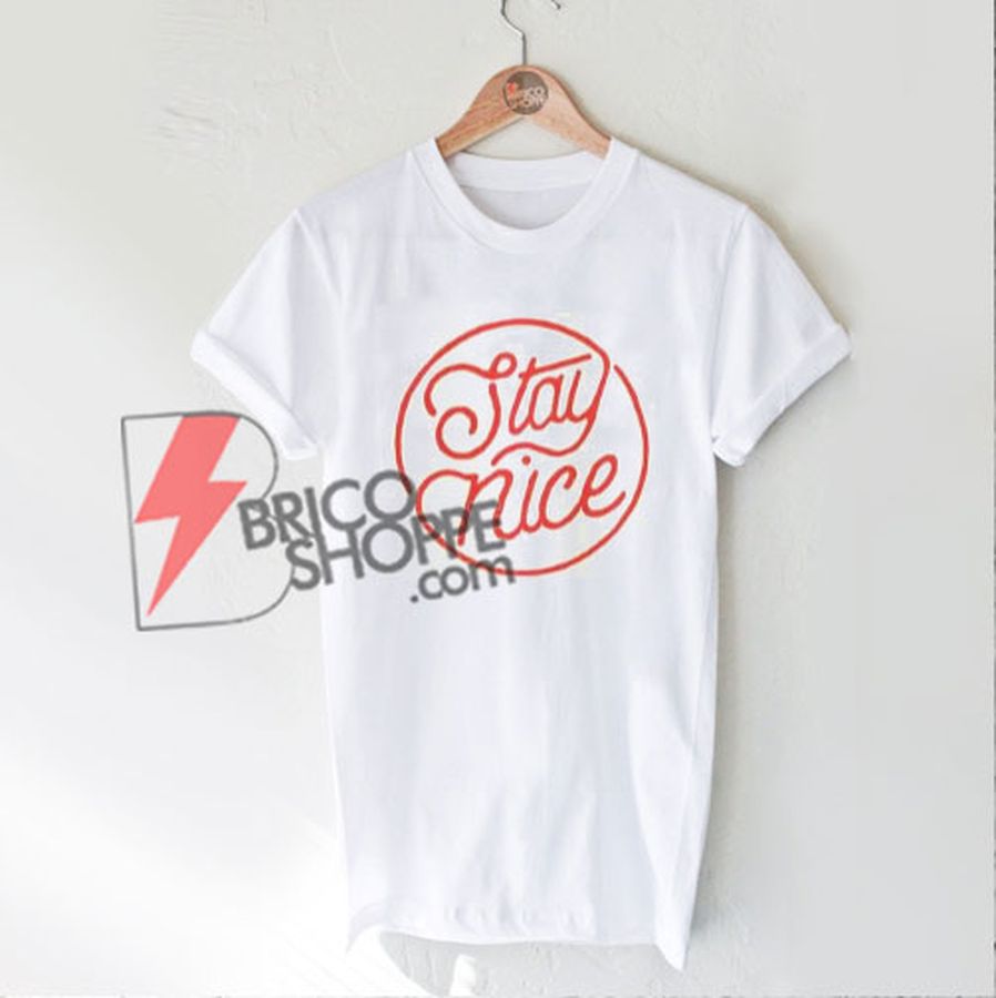 Stay Nice Shirt – Funny’s Shirt On Sale