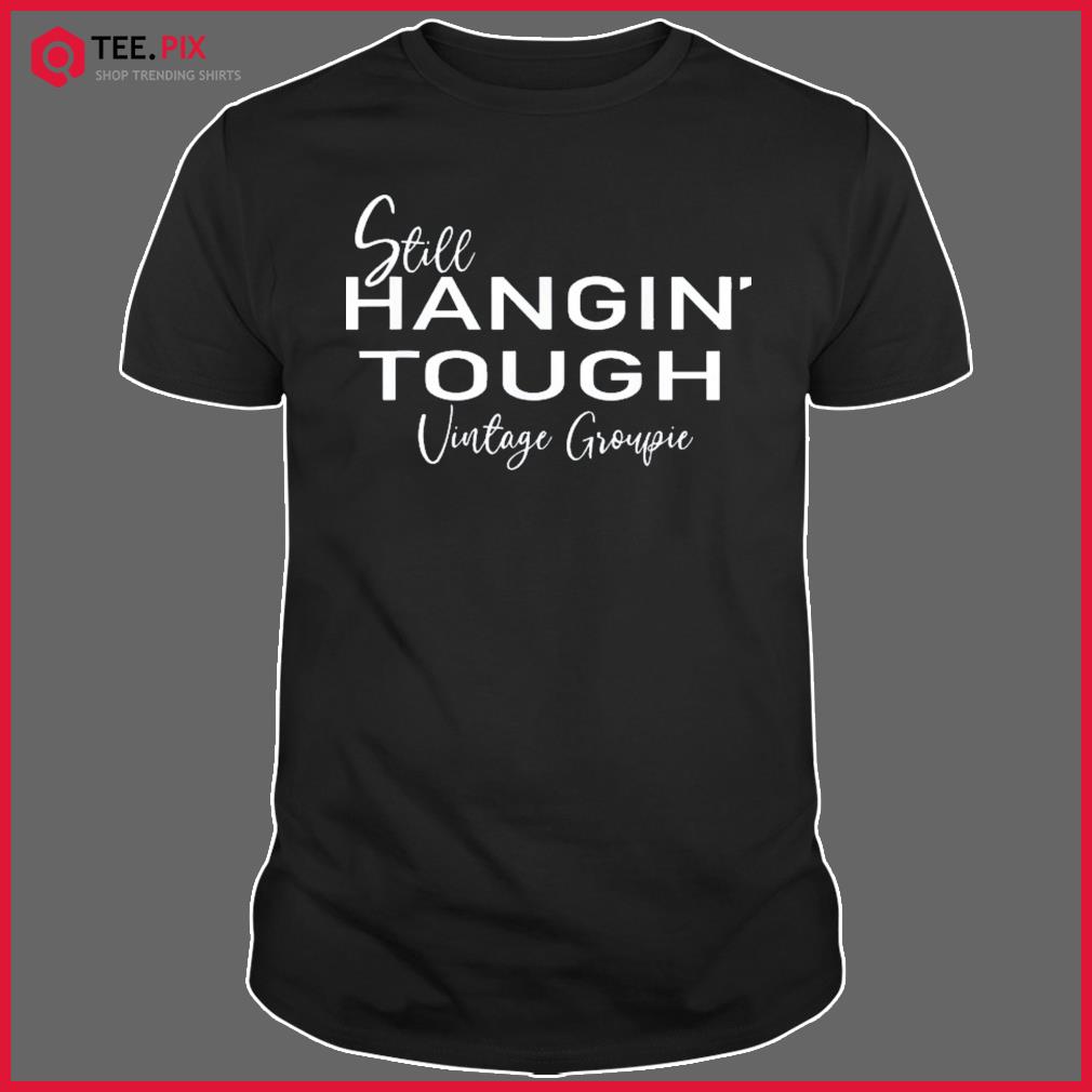 Still Hangin’ Tough Vintage Groupie Shirt