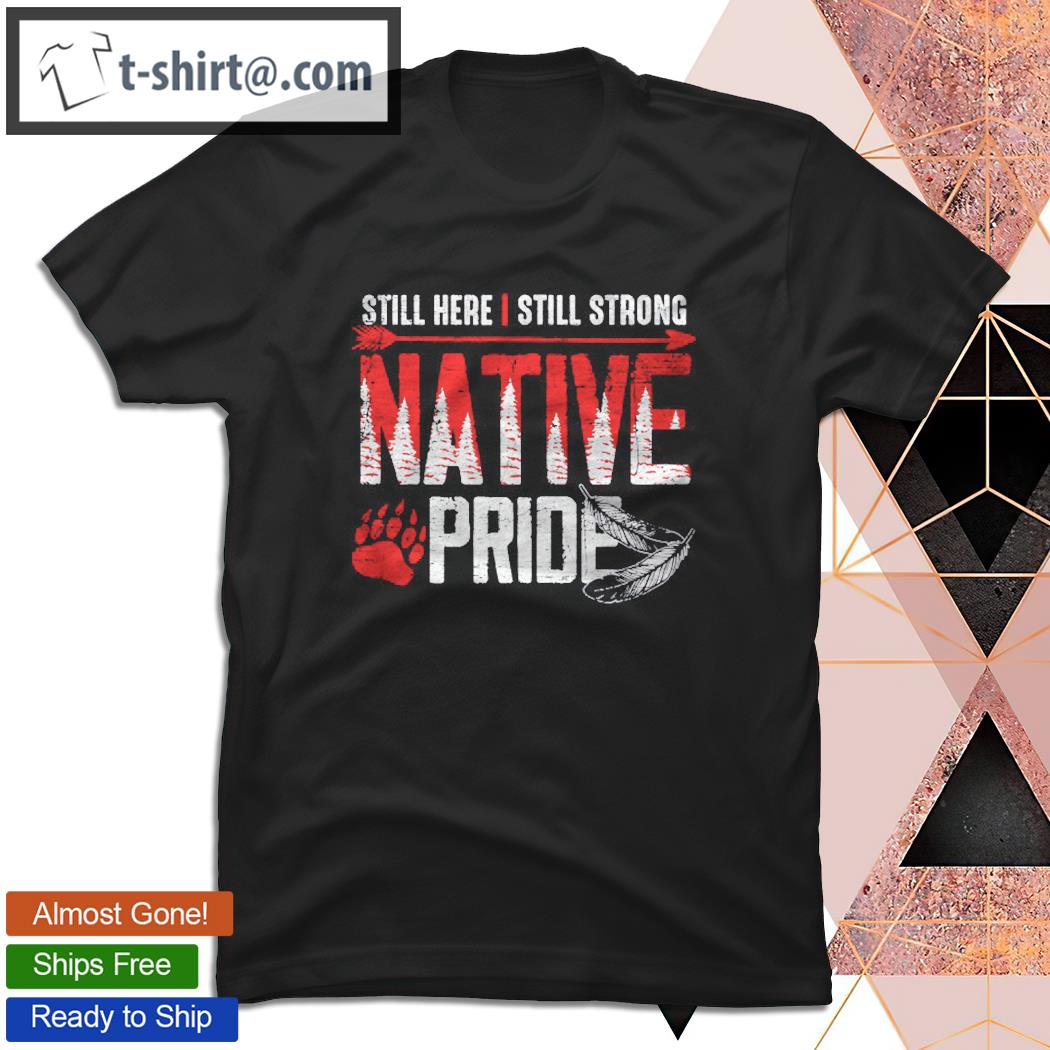 Still Here Still Strong Native Pride Feather Native American T-shirt