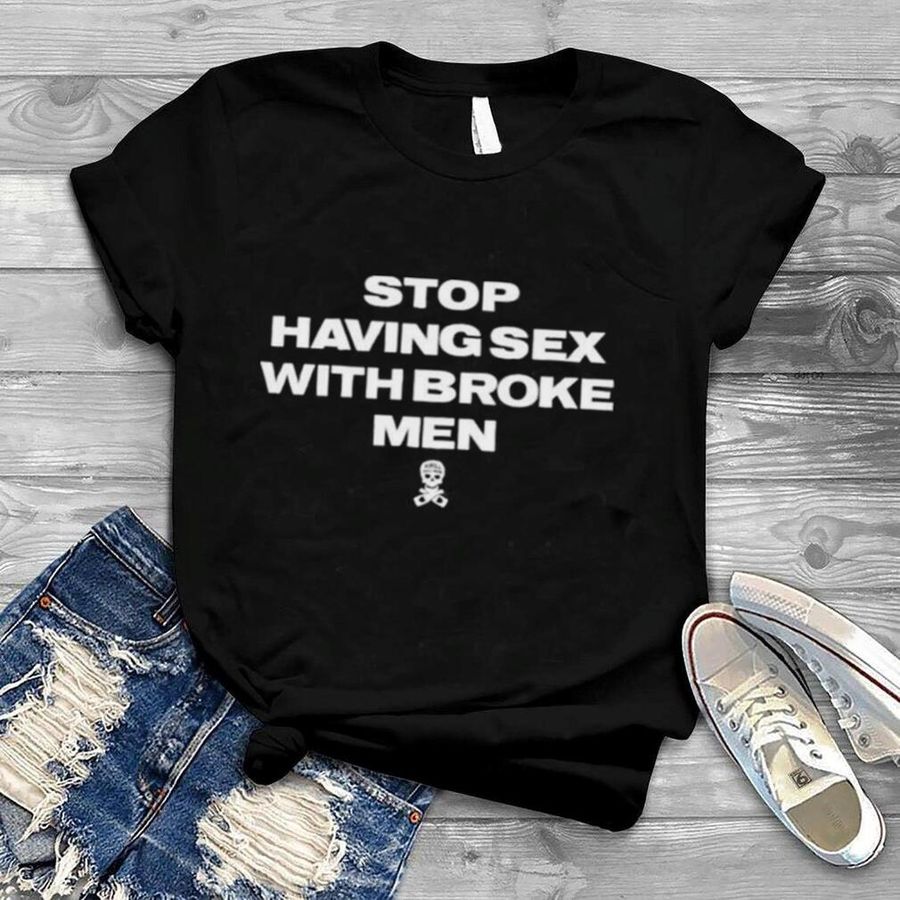 Stop having sex with broke men 2022 shirt