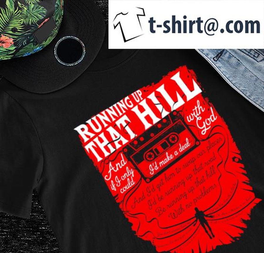 Stranger Things running up that hill and if I only could with God I’d make a deal shirt