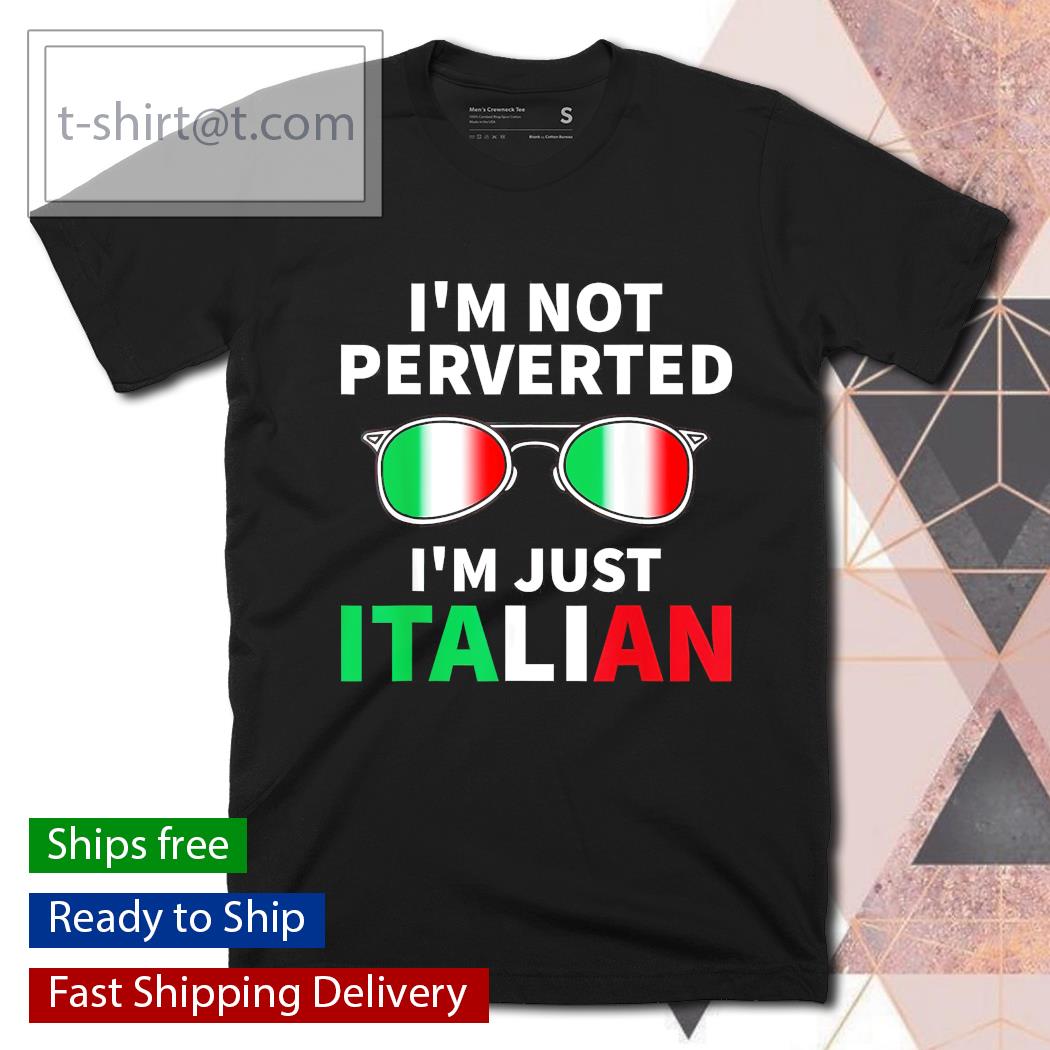 Sunglasses I’m not perverted I’m just Italian shirt