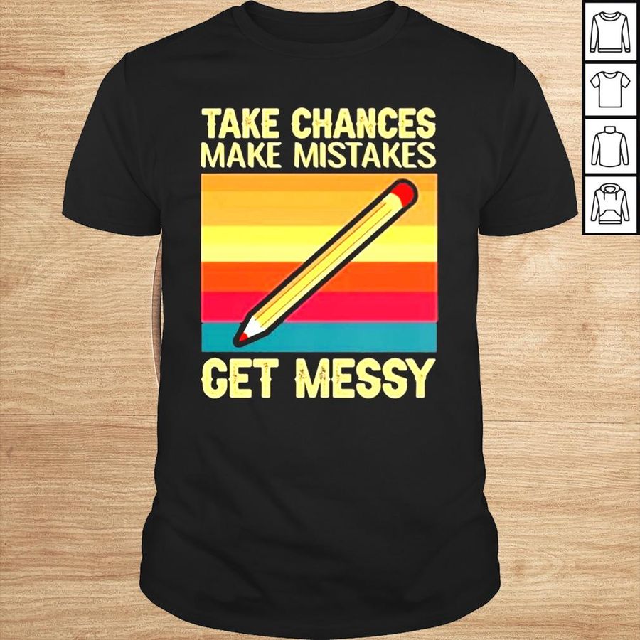 Take Chances Make Mistakes Get Messy Shirt
