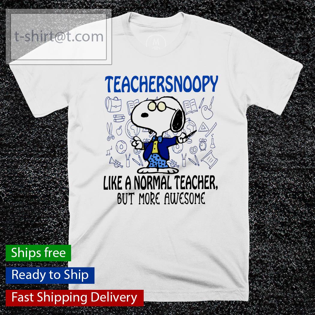 Teacher Snoopy like a normal teacher but more awesome shirt