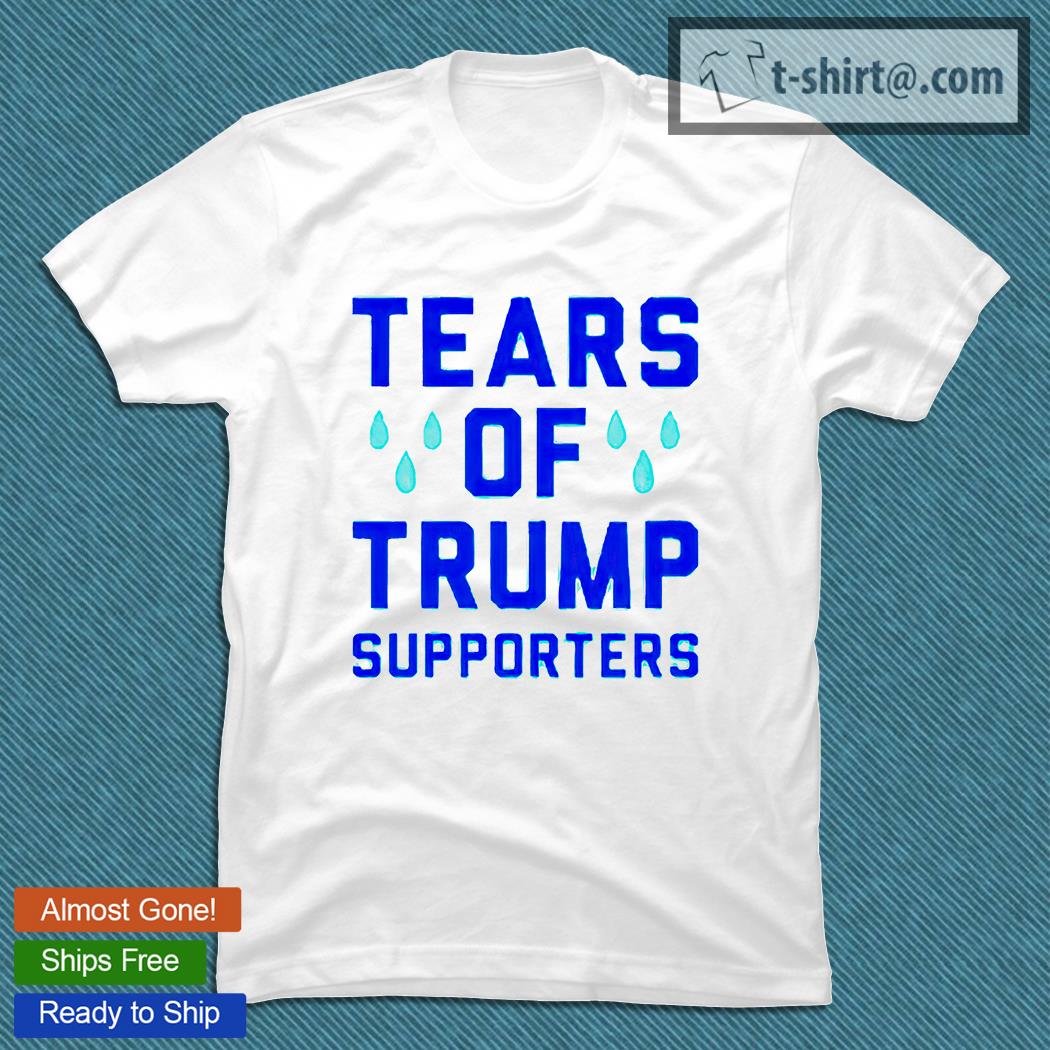 Tears of Trump supporters T-shirt