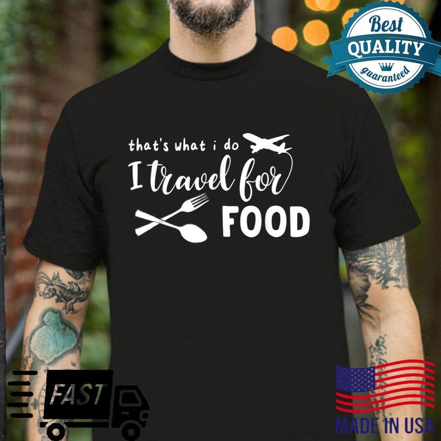 That’s What I Do I travel For Food Quote food Shirt