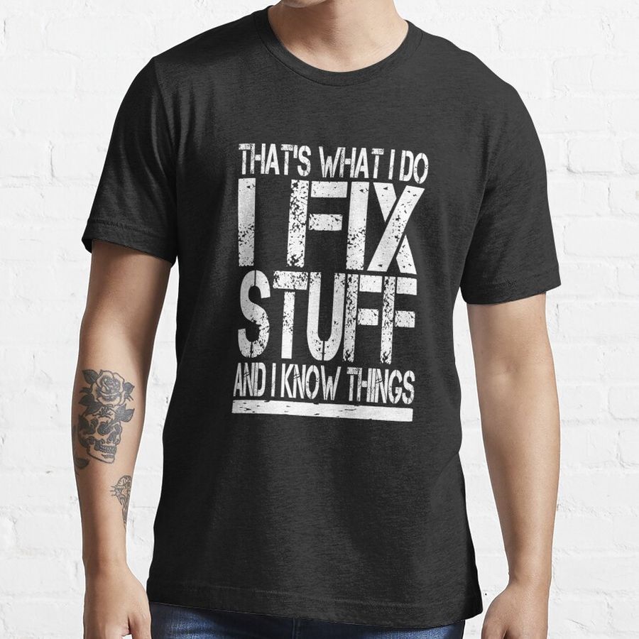 That's What I Do I Fix Stuff And I Know Things Funny Dad Essential T-Shirt