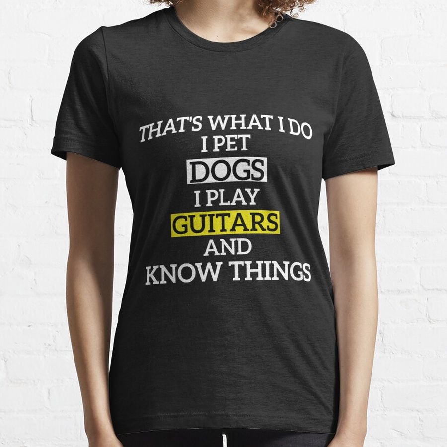 That's What I Do Pet Dogs Play Guitars Know Things Essential T-Shirt