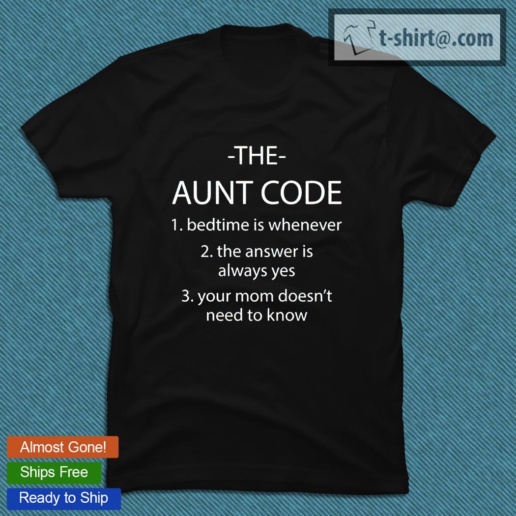 The aunt code bedtime is whenever the answer is always yes your mom doesn’t need to know T-shirt