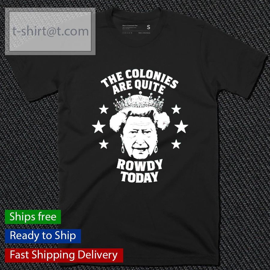 The colonies are quite rowdy today t-shirt
