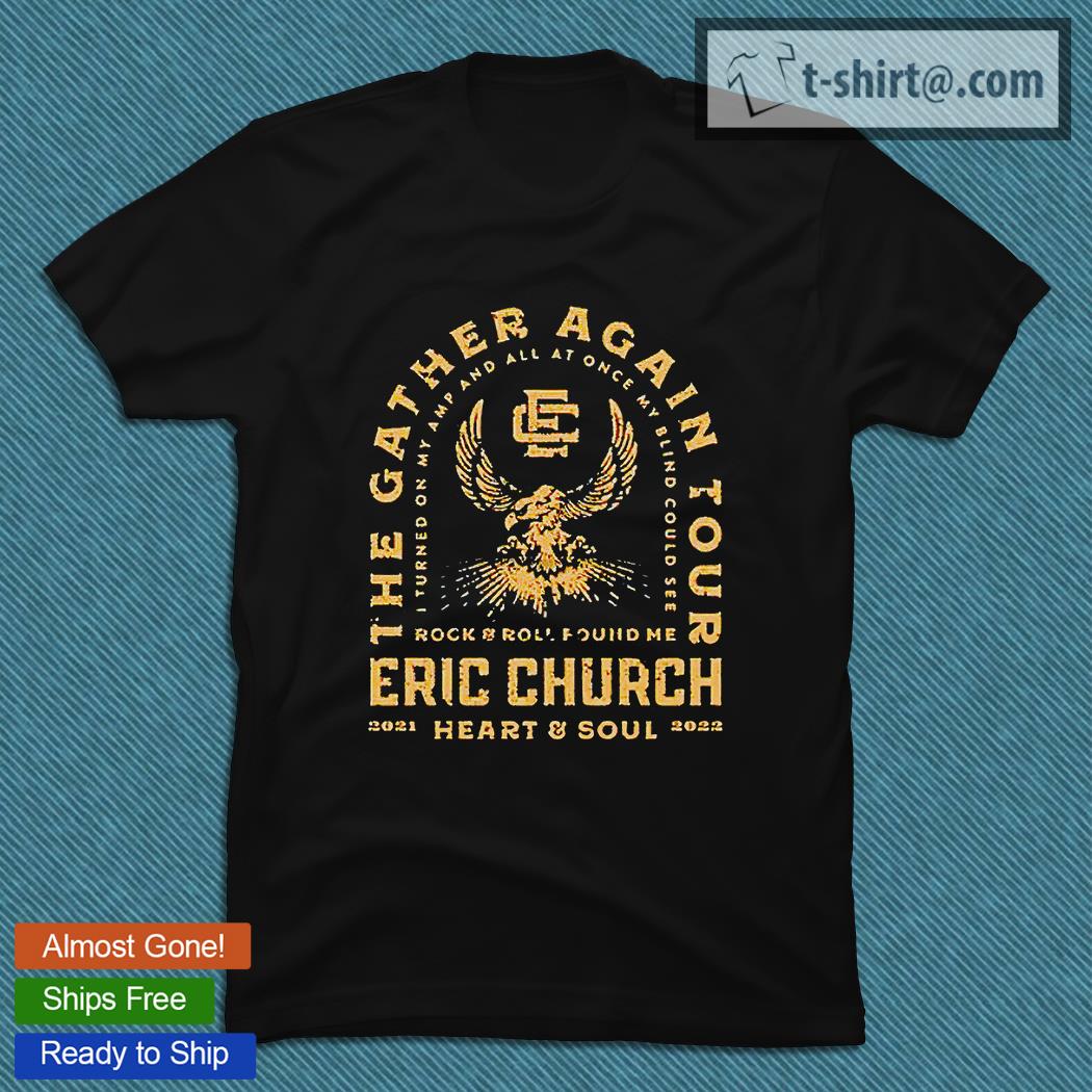 The Gather Again Tour Rock and Roll found me Eric Church Heart and Soul 2021 2022 T-shirt