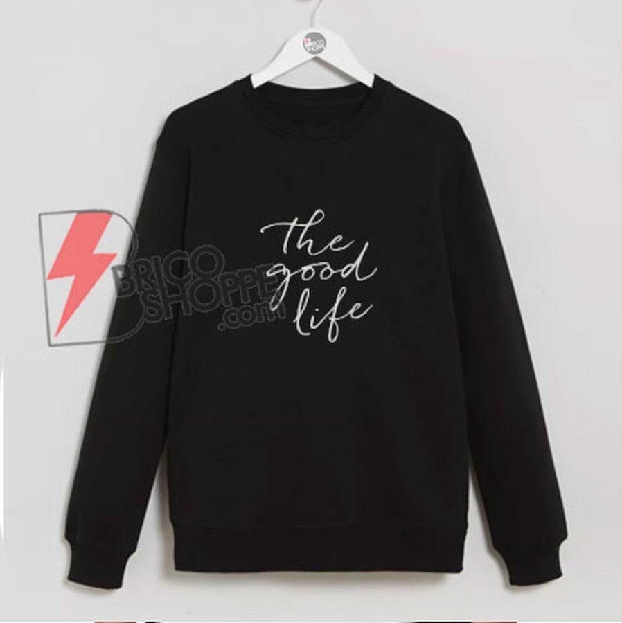 The Good Life-Sweatshirt – Funny’s Sweatshirt On Sale