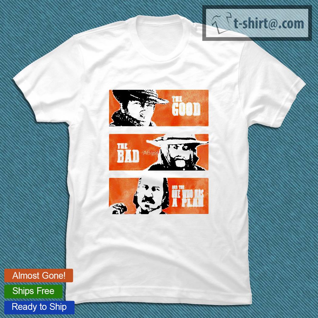 The good the bad and the one who has a plan T-shirt
