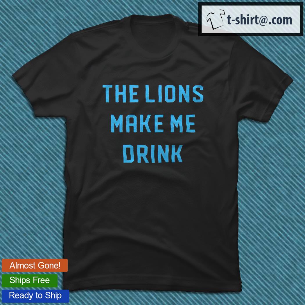 The Lions make me drink T-shirt