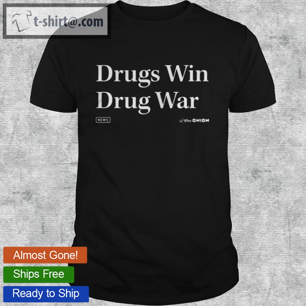 The onion drugs win drug war shirt