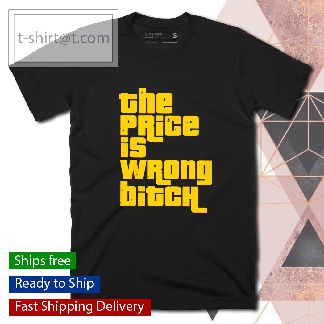 The price is wrong bitch T-shirt