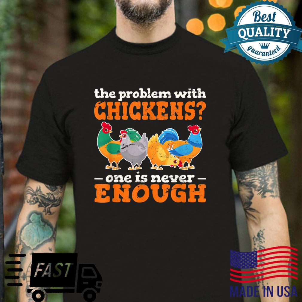 The Problem With Chickens One Is Never Enough Chicken Shirt