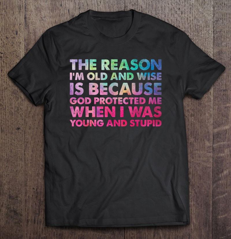 The Reason I’m Old And Wise Is Because God Protected Me T-shirt