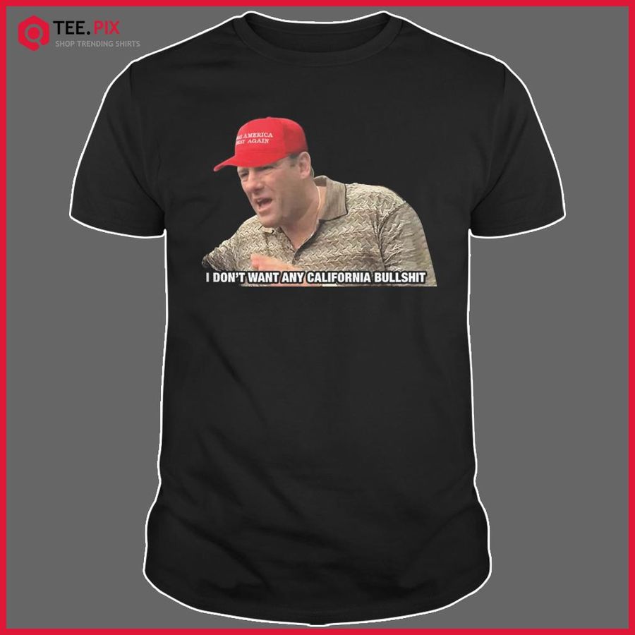 The Sopranos I Don’t Want Any California Bullshit Shirt