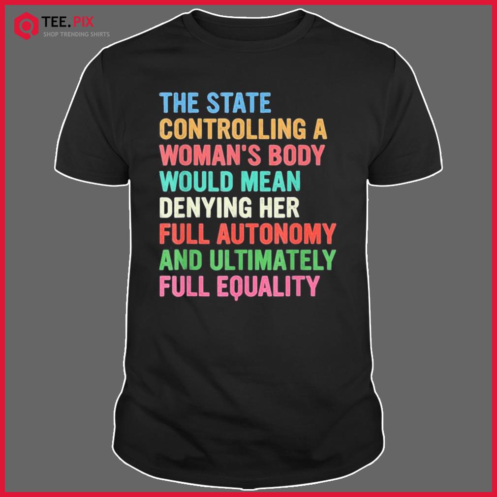 The State Controlling A Woman’s Body Feminist Women Shirt