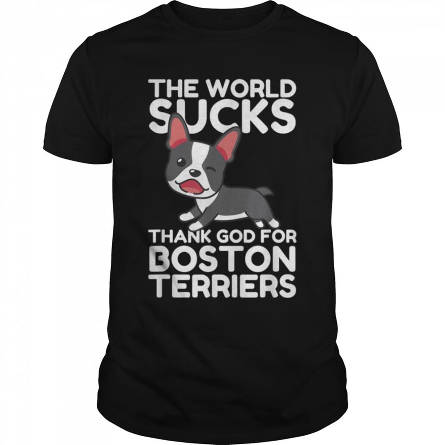 The World Sucks. Thank God For Boston Terriers Dog Lovers T-Shirt B09SR78MP7