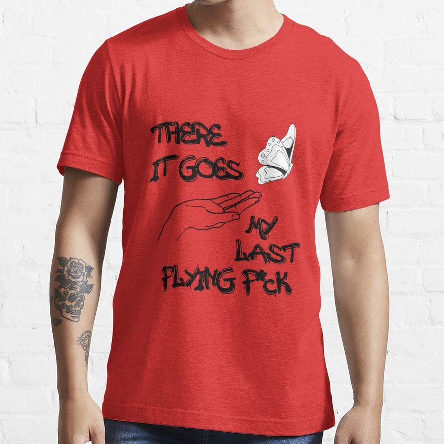 There It Goes My Last Flying Fuck Essential T-Shirt Essential T-Shirt
