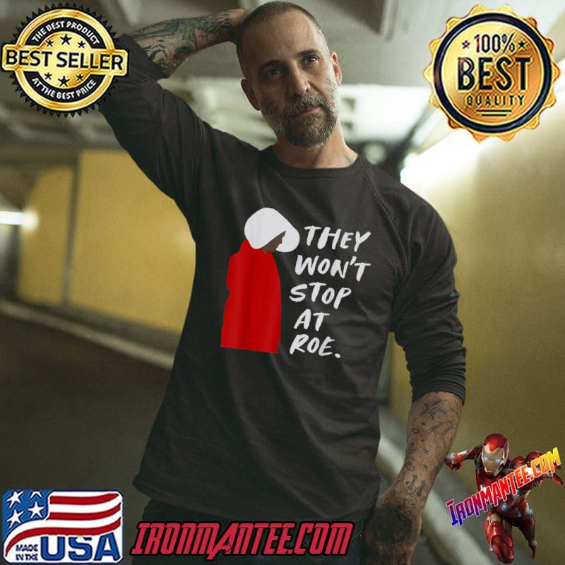 They Won’t Stop At Roe T-Shirt