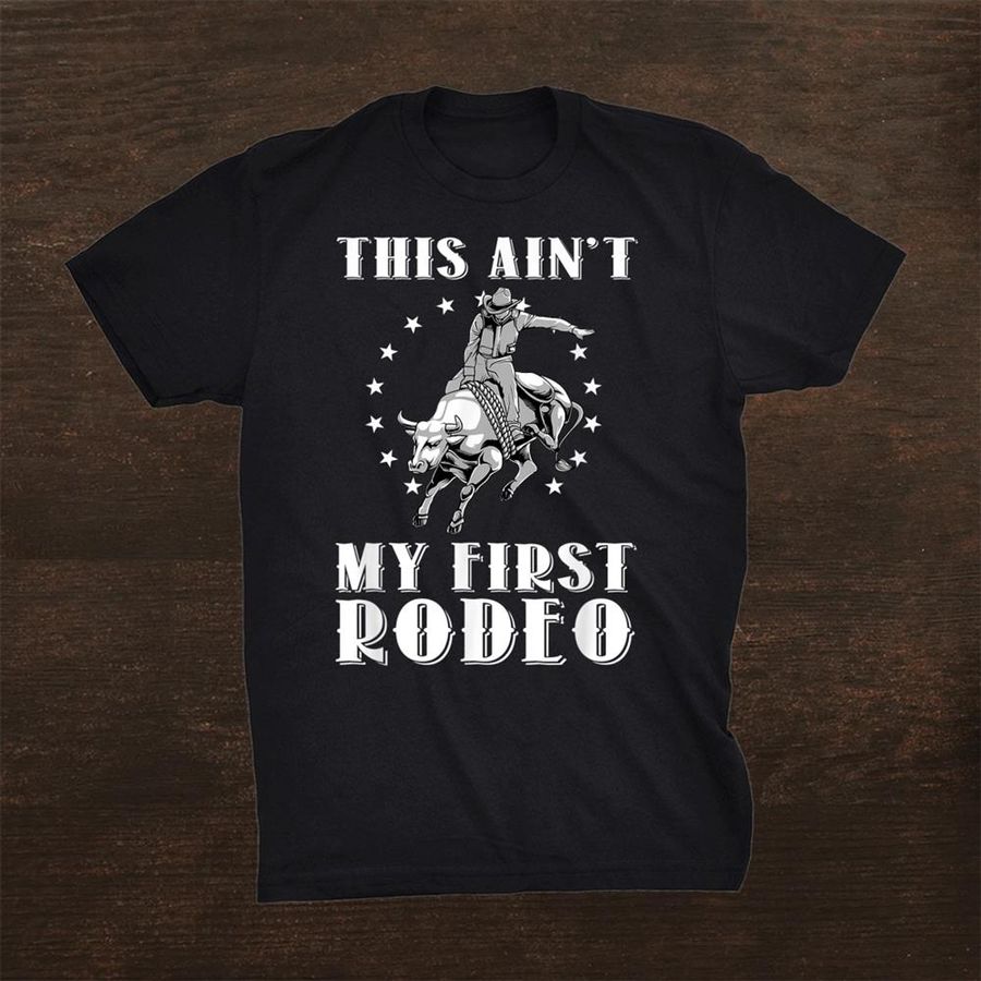 This Aint My First Rodeo Shirt