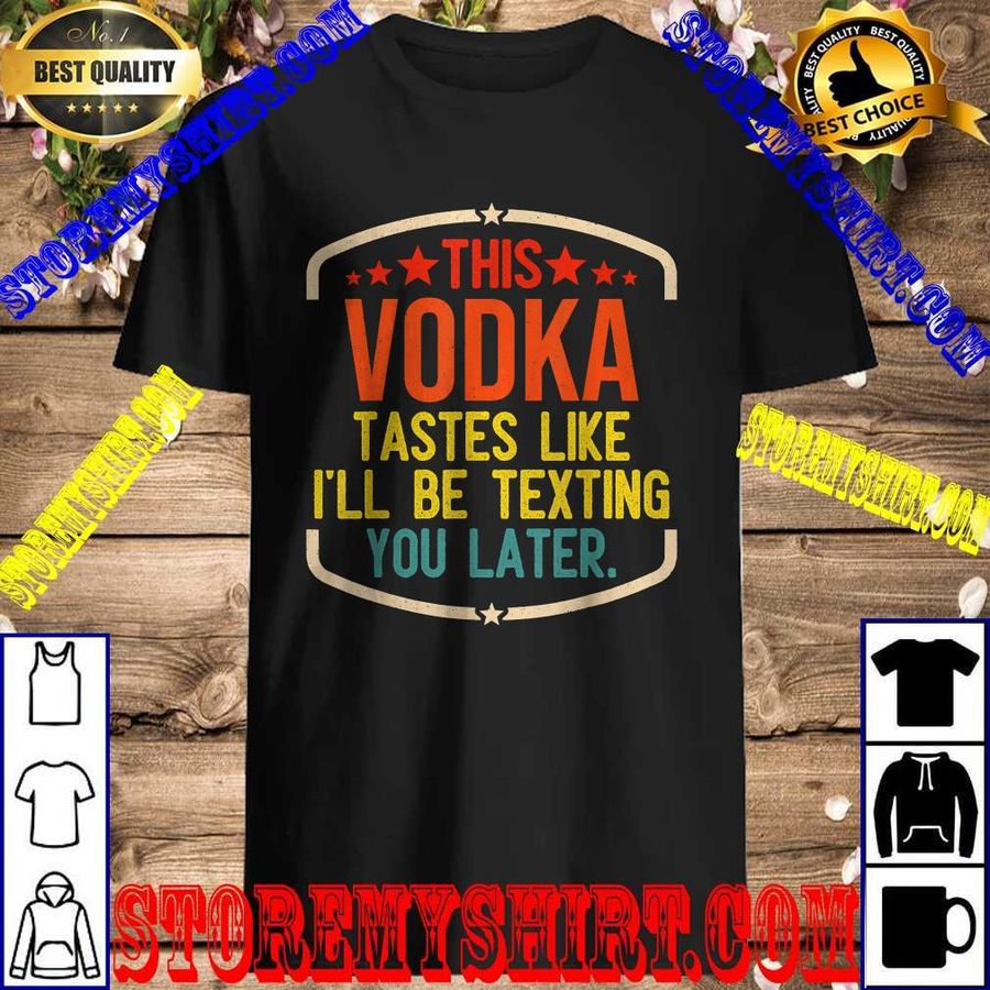 This Vodka Tastes Like I’ll Be Texting You Later T-Shirt