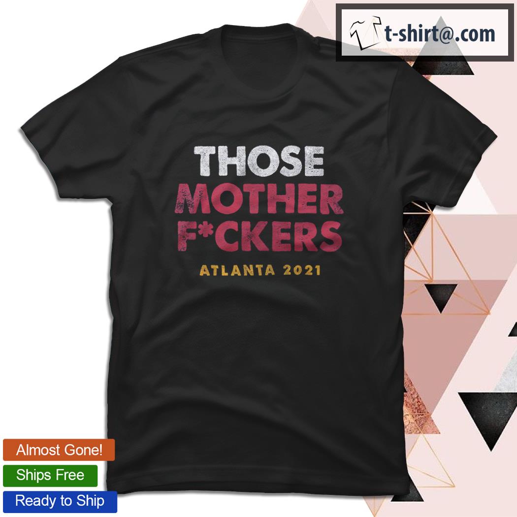 Those mother fuckers Atlanta 2021 shirt