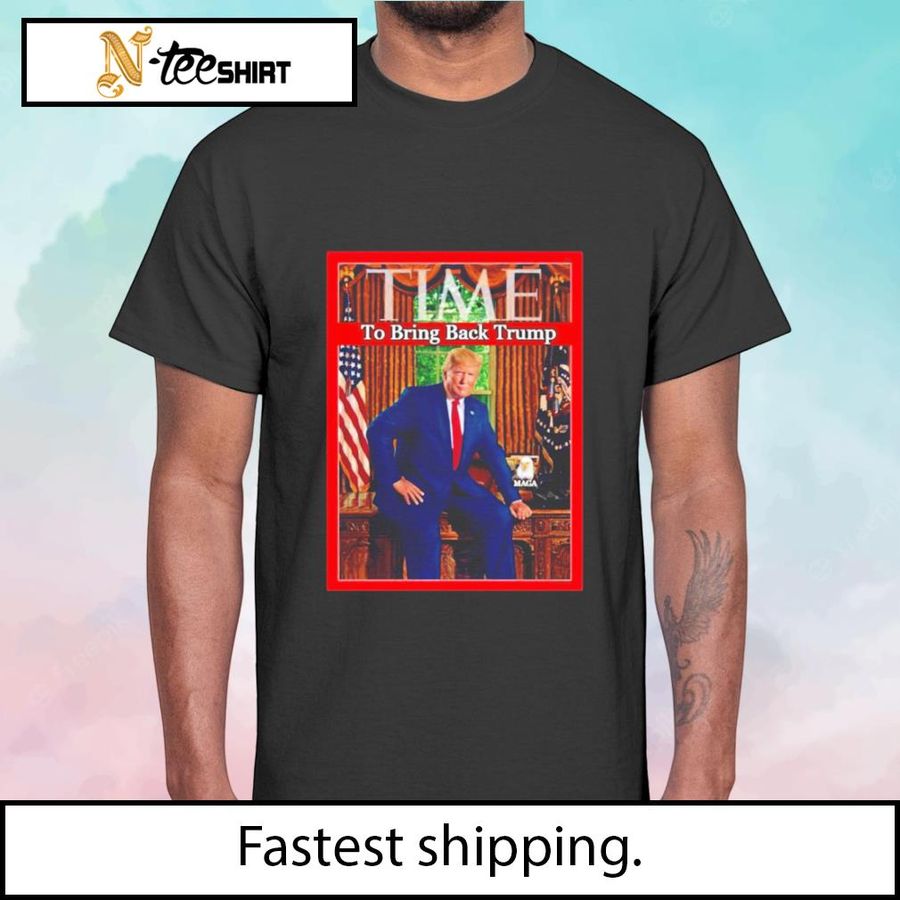 Time To Bring Back Trump t-shirt