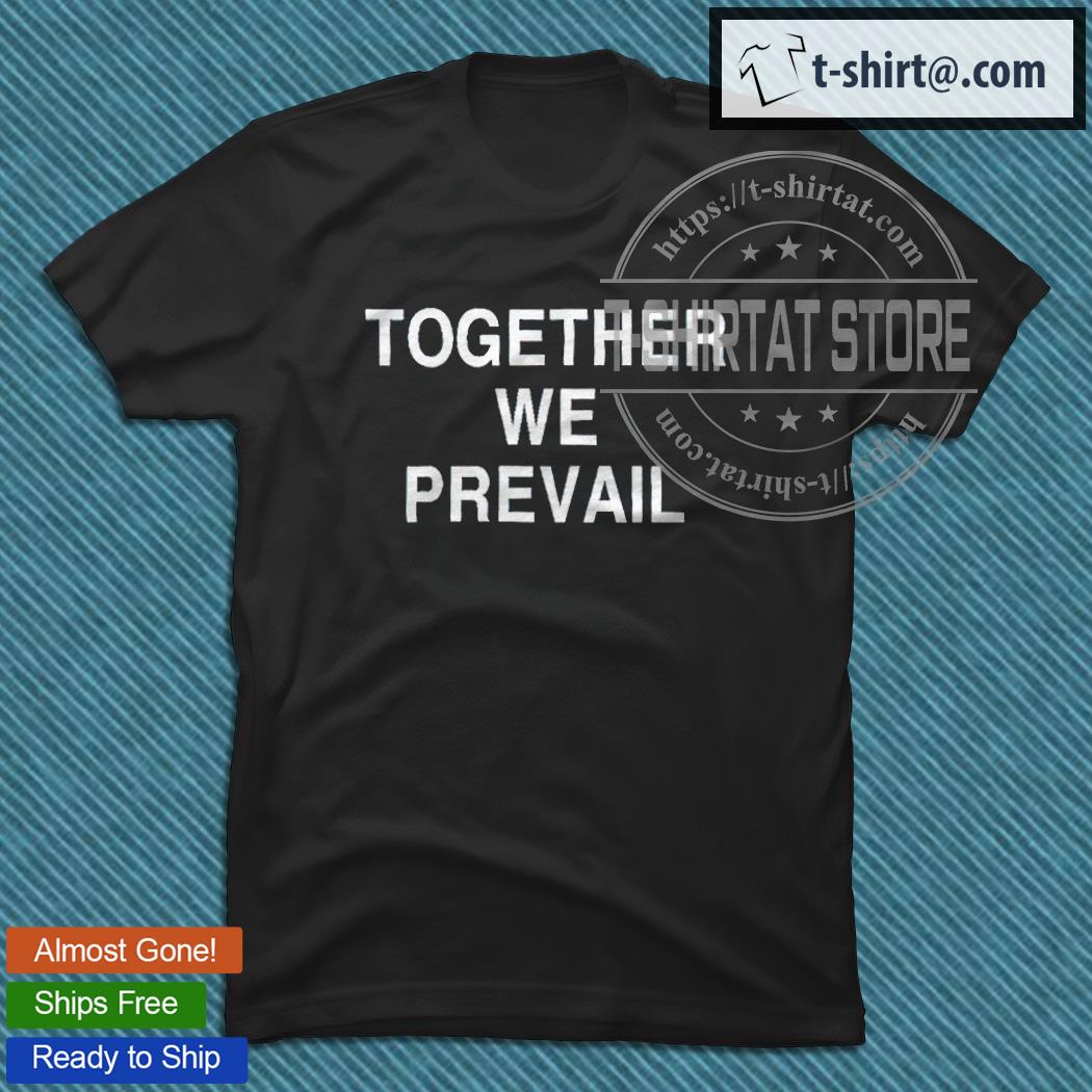 Together we prevail T-shirt