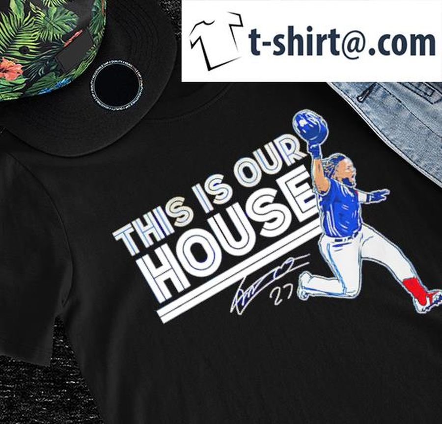 Toronto Blue Jays Vladimir Guerrero Jr. this is our house signature shirt