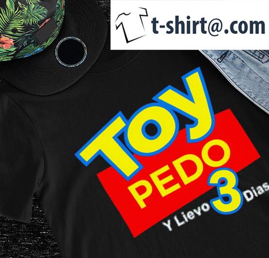 Toy Pedo Y Llevo 3 Dias logo shirt