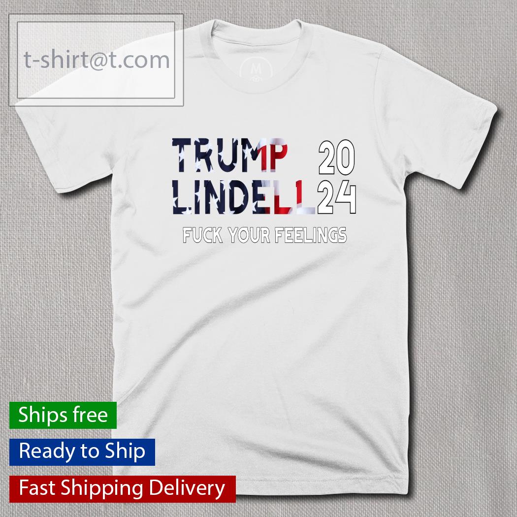 Trump Lindell 2024 fuck your feeling shirt