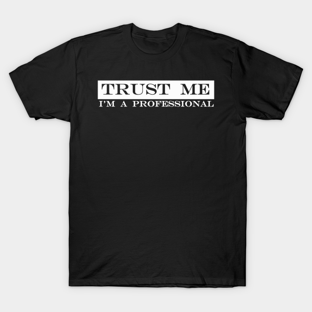 trust me im a professional T-shirt, Hoodie, SweatShirt, Long Sleeve