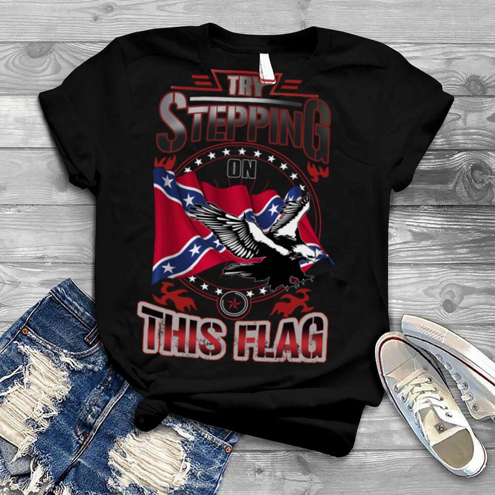 Try Stepping On This Flag Eagle Confederate Flag shirt