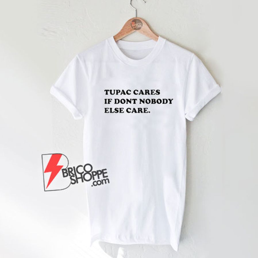 Tupac Cares If Dont Nobody Else Care T-Shirt