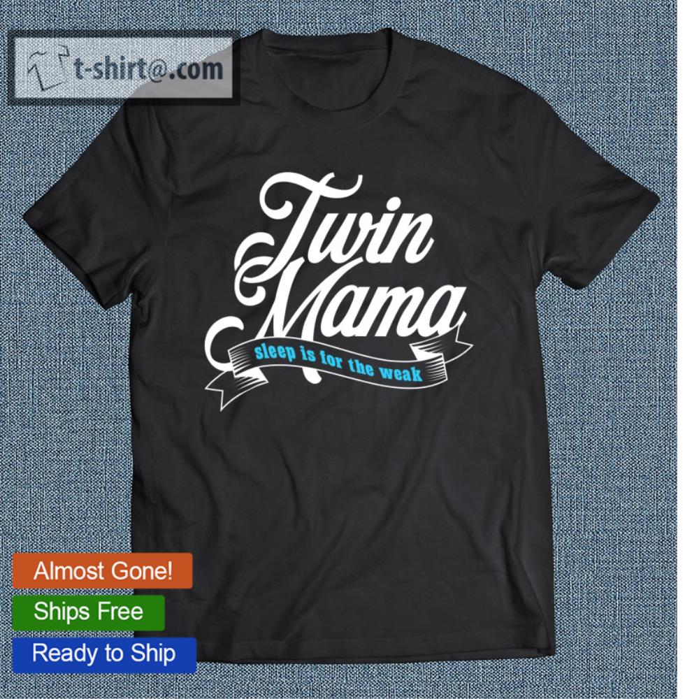 Twin Mama Sleep Is For The Weak Mom Gift T-shirt