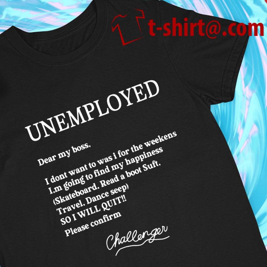 Unemployed Dear My Boss funny T-shirt