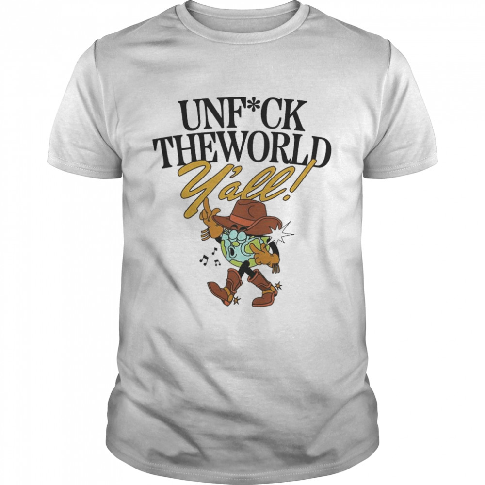 Unfuck The World Y’all Merch shirt