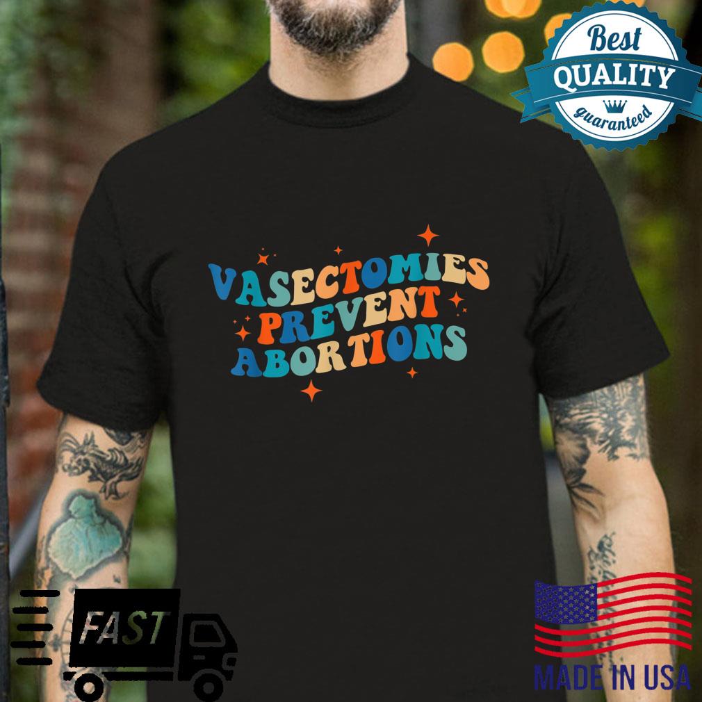 Vasectomies Prevent Abortions Pro Choice Female Rights Shirt