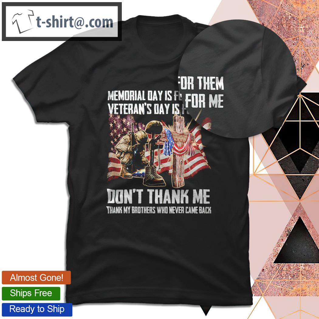Veteran Memorial day is for them Veteran’s day is for me don’t thank me shirt