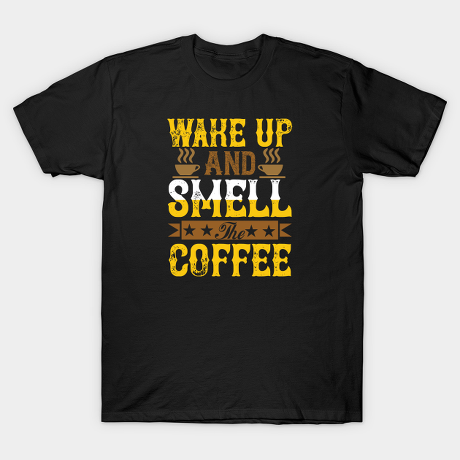 Wake up and smell the coffee T-shirt, Hoodie, SweatShirt, Long Sleeve.png
