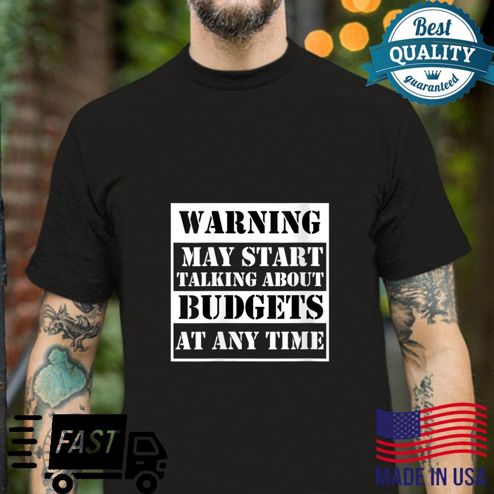 Warning May Start Talking About Budgets sarcastic humor Shirt