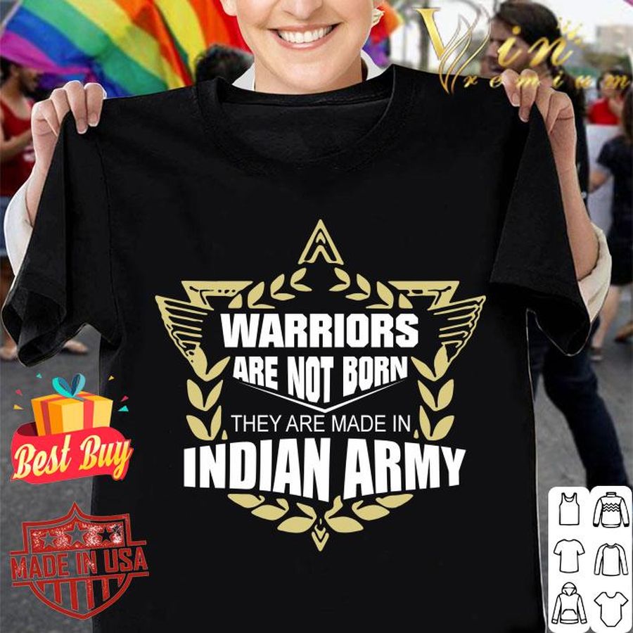 Warriors Are Not Born They Are Made In Indian Army Shirt