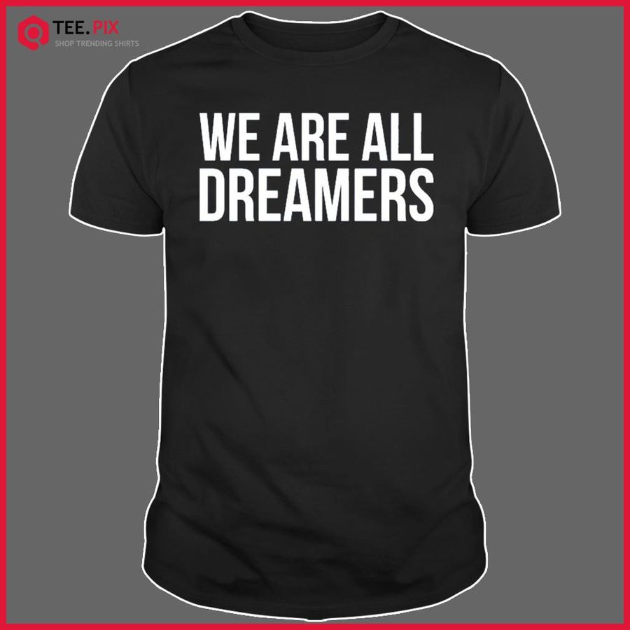 We are All Dreamers Support DACA Shirt