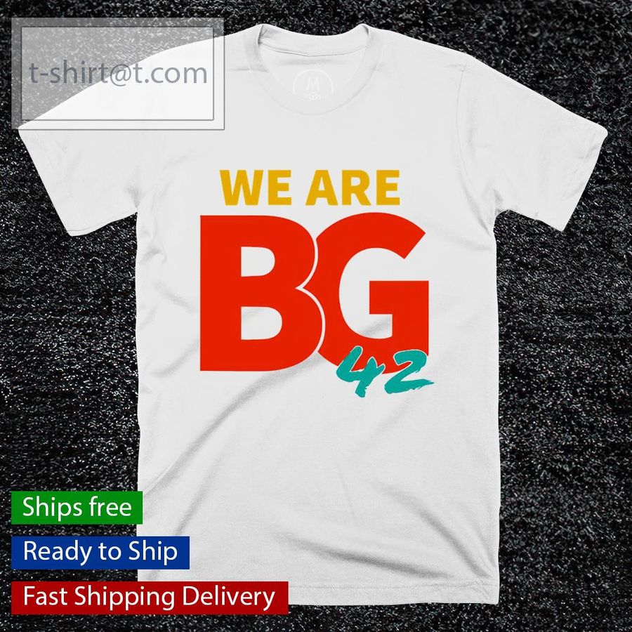 We Are BG 42 Classic We Are Bg shirt
