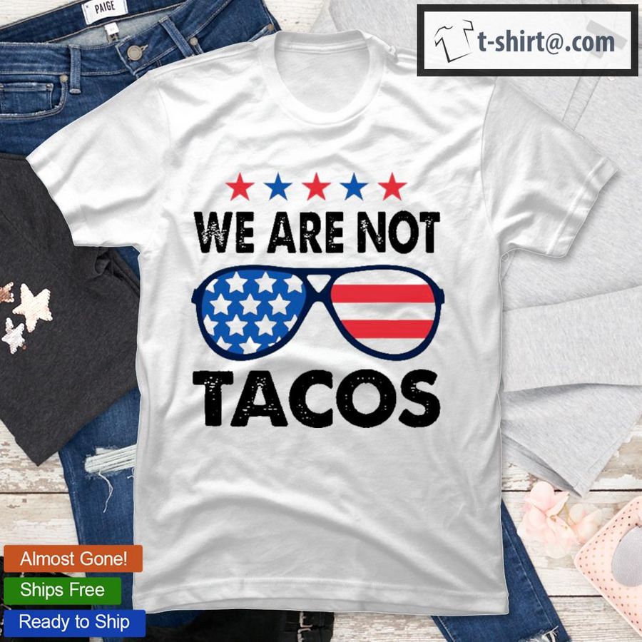 We Are Not Tacos Sunglass America Flag T-Shirt