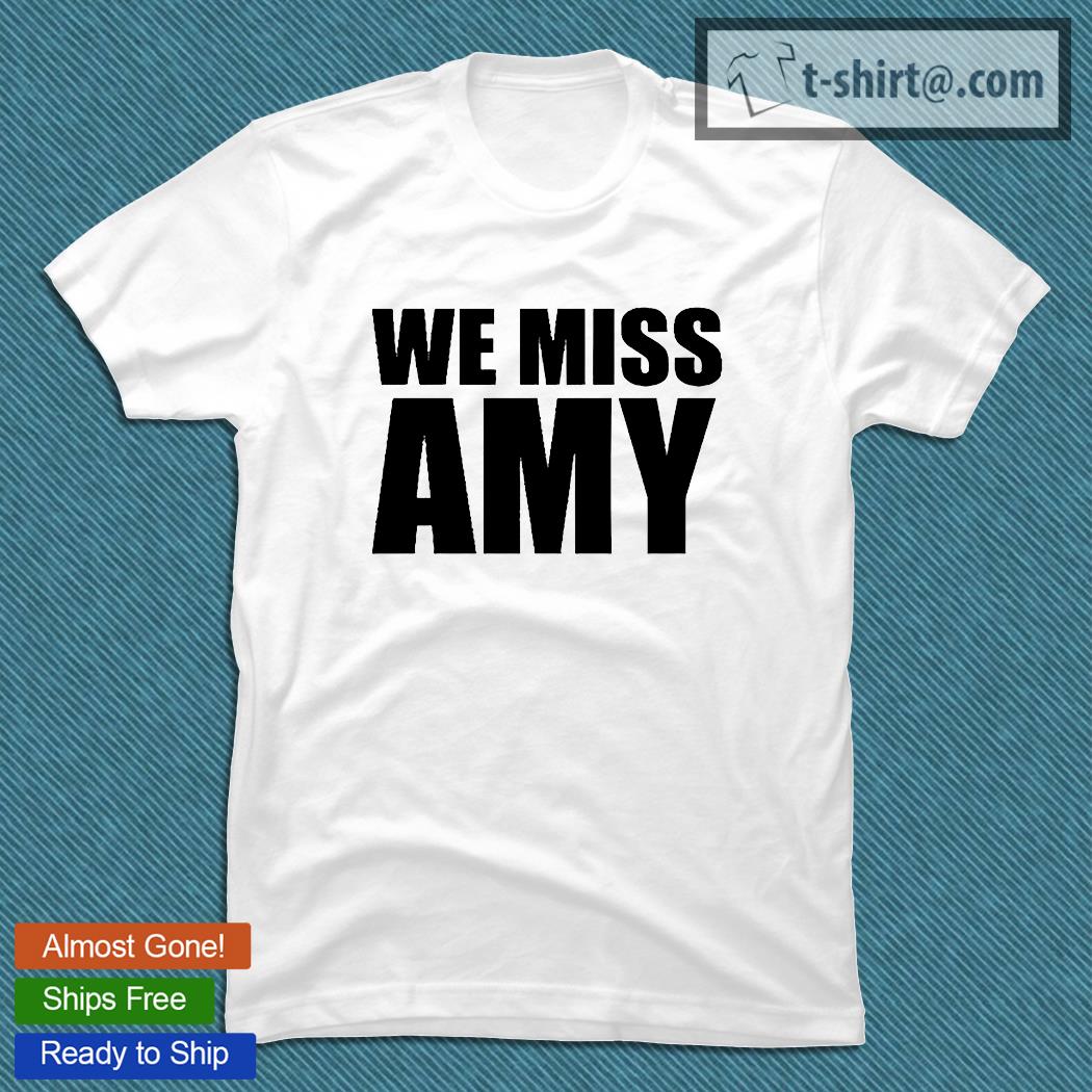 We miss Amy T-shirt